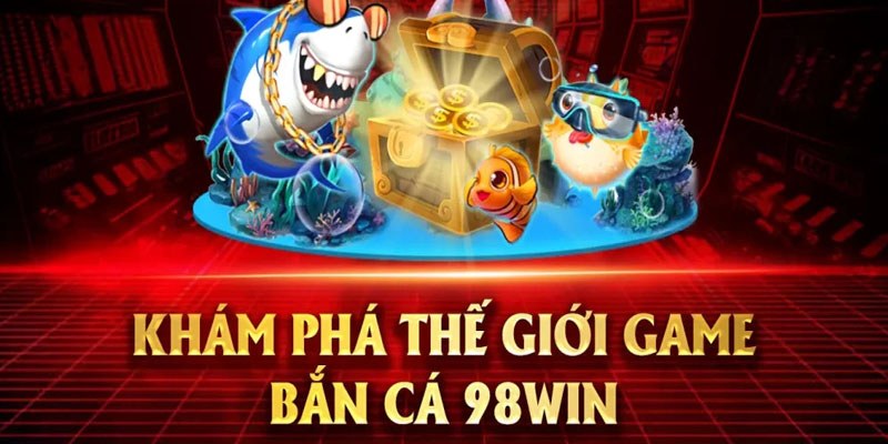 Khám phá thế giới game bắn cá 98WIN